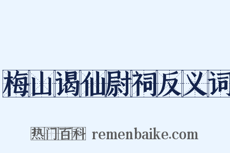 梅山谒仙尉祠反义词是什么意思的图片